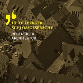 Heidelberger Schlossgespräche &ndash; Reden über Architektur